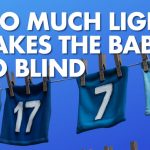 Too Much Light Makes the Baby Go Blind